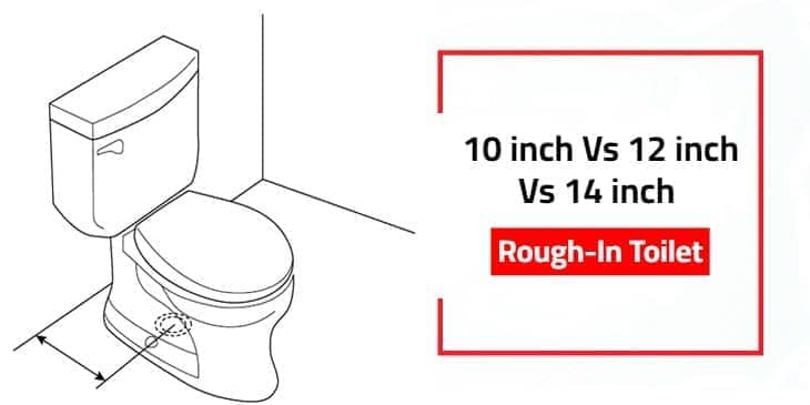 10 inch Vs 12 inch Vs 14 inch Rough-In Toilet